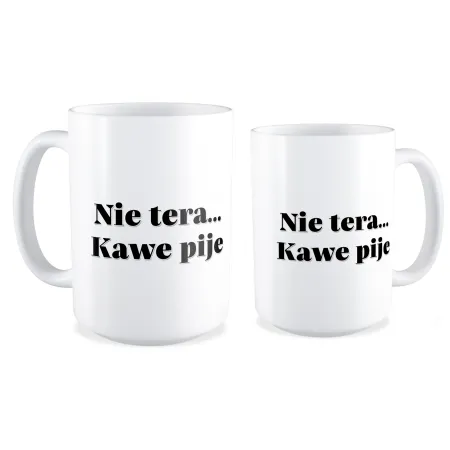 Duży Kubek BEZ CENZURY Nie tera... Kawe pije